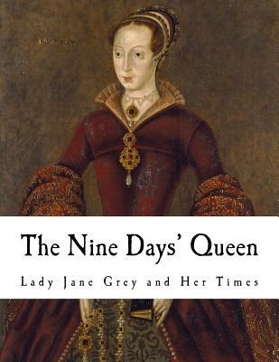 The Nine Days' Queen: Lady Jane Grey and Her Times