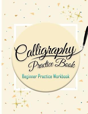 Calligraphy Practice Book: Beginner Practice Workbook: Capital & Small Letter Calligraphy Alphabet for Letter Practice Pages Form 4 Paper Type (A