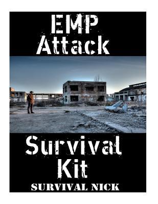 EMP Attack Survival Kit: The Ultimate Step-By-Step Beginner's Guide On How To Assemble A Complete Survival Stockpile To Help You Survive An EMP