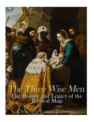 The Three Wise Men: The History and Legacy of the Biblical Magi