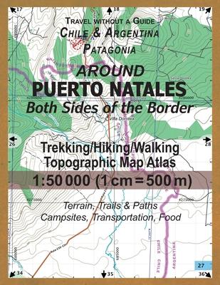 Around Puerto Natales Both Sides of the Border Trekking/Hiking/Walking Topographic Map Atlas 1: 50000 (1cm=500m) Chile & Argentina Patagonia 2017 Terr