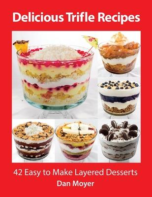 Delicious Trifle Recipes: 42 Easy To Make Layered Desserts