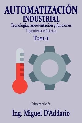 Automatizacin industrial - Tomo 1: Tecnologa, representacin y funciones