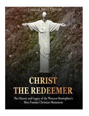 Christ the Redeemer: The History and Legacy of the Western Hemisphere's Most Famous Christian Monument