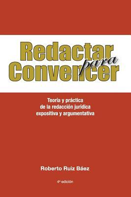 Redactar Para Convencer: Teora Y Prctica de la Redaccin Jurdica Expositiva Y Argumentativa