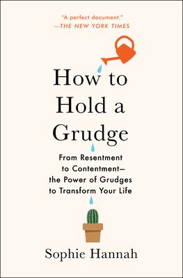 How to Hold a Grudge: From Resentment to Contentment--The Power of Grudges to Transform Your Life