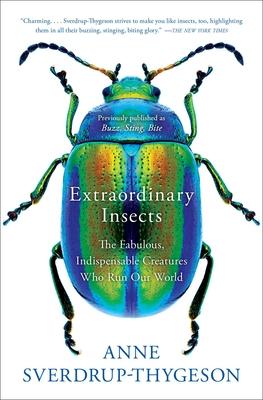 Extraordinary Insects: The Fabulous, Indispensable Creatures Who Run Our World