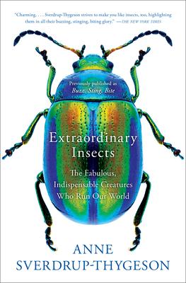 Extraordinary Insects: The Fabulous, Indispensable Creatures Who Run Our World