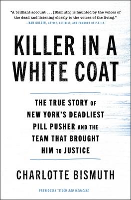 Killer in a White Coat: The True Story of New York's Deadliest Pill Pusher and the Team That Brought Him to Justice