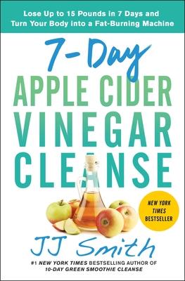 7-Day Apple Cider Vinegar Cleanse: Lose Up to 15 Pounds in 7 Days and Turn Your Body Into a Fat-Burning Machine