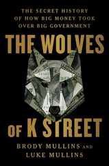 The Wolves of K Street: The Secret History of How Big Money Took Over Big Government Subscription