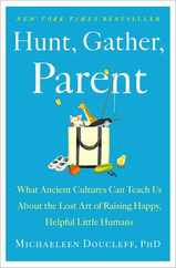 Hunt, Gather, Parent: What Ancient Cultures Can Teach Us about the Lost Art of Raising Happy, Helpful Little Humans Subscription