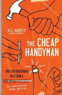 The Cheap Handyman: True (and Disastrous) Tales from a [Home Improvement Expert] Guy Who Should Know Better Subscription