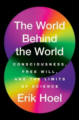 The World Behind the World: Consciousness, Free Will, and the Limits of Science