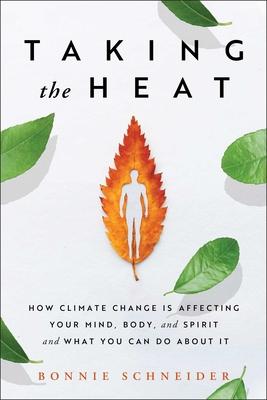 Taking the Heat: How Climate Change Is Affecting Your Mind, Body, and Spirit and What You Can Do about It