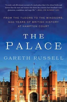 The Palace: From the Tudors to the Windsors, 500 Years of British History at Hampton Court