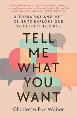 Tell Me What You Want: A Therapist and Her Clients Explore Our 12 Deepest Desires