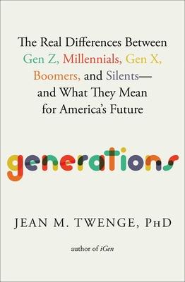 Generations: The Real Differences Between Gen Z, Millennials, Gen X, Boomers, and Silents--And What They Mean for America's Future