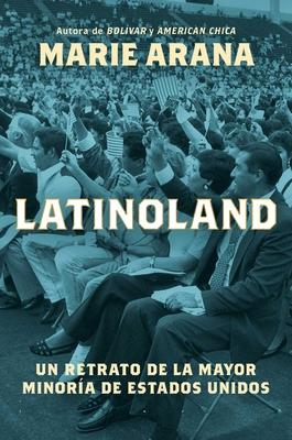 Latinoland: A Portrait of America's Largest and Least Understood Minority