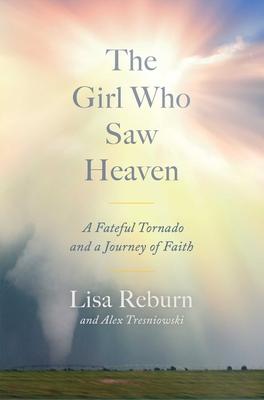 The Girl Who Saw Heaven: A Fateful Tornado and a Journey of Faith