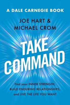 Take Command: Find Your Inner Strength, Build Enduring Relationships, and Live the Life You Want