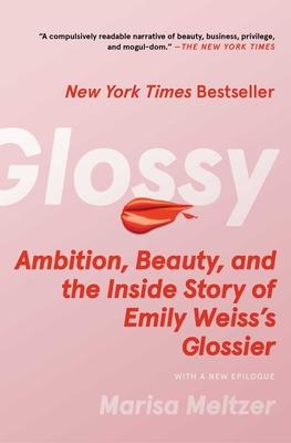 Glossy: Ambition, Beauty, and the Inside Story of Emily Weiss's Glossier