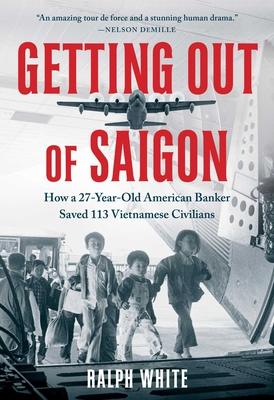 Getting Out of Saigon: How a 27-Year-Old Banker Saved 113 Vietnamese Civilians