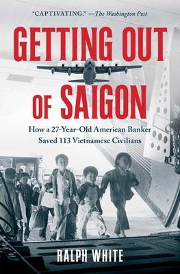 Getting Out of Saigon: How a 27-Year-Old Banker Saved 113 Vietnamese Civilians