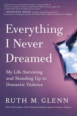 Everything I Never Dreamed: My Life Surviving and Standing Up to Domestic Violence