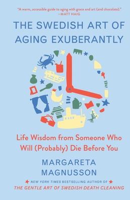 The Swedish Art of Aging Exuberantly: Life Wisdom from Someone Who Will (Probably) Die Before You