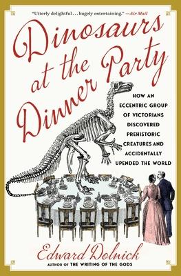 Dinosaurs at the Dinner Party: How an Eccentric Group of Victorians Discovered Prehistoric Creatures and Accidentally Upended the World Subscription