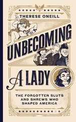 Unbecoming a Lady: The Forgotten Sluts and Shrews Who Shaped America Subscription