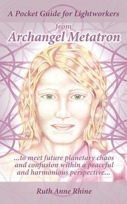 A Pocket Guide for Lightworkers from Archangel Metatron: . . . to Meet Future Planetary Chaos and Confusion Within a Peaceful and Harmonious Perspecti