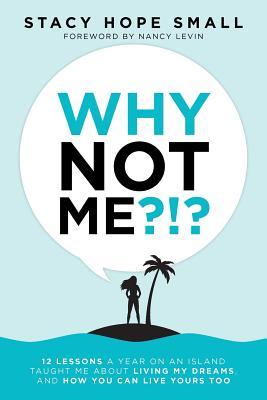 Why Not Me?!?: 12 Lessons a Year on an Island Taught Me About Living My Dreams, and How You Can Live Yours Too