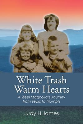 White Trash Warm Hearts: A Steel Magnolia's Journey from Tears to Triumph