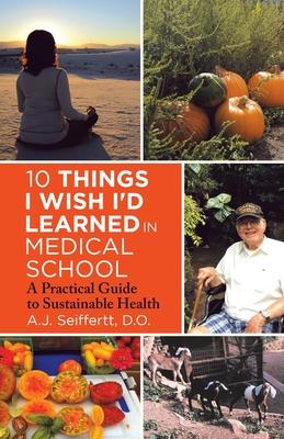 10 Things I Wish I'd Learned in Medical School: A Practical Guide to Sustainable Health