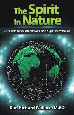 The Spirit in Nature: A Scientific History of the Universe from a Spiritual Perspective