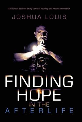 Finding Hope in the Afterlife: An Honest Account of My Spiritual Journey and Afterlife Research