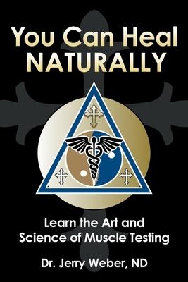 You Can Heal Naturally: Learn the Art and Science of Muscle Testing