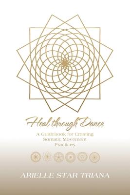 Heal Through Dance: A Guidebook for Creating Somatic Movement Practices