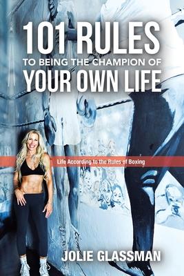 101 Rules to Being the Champion of Your Own Life: Life According to the Rules of Boxing