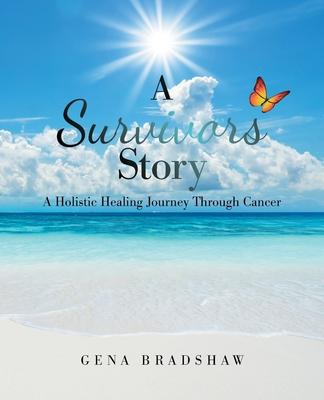 A Survivors Story: A Holistic Healing Journey Through Cancer