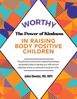 Worthy: The Power of Kindness in Raising Body Positive Children