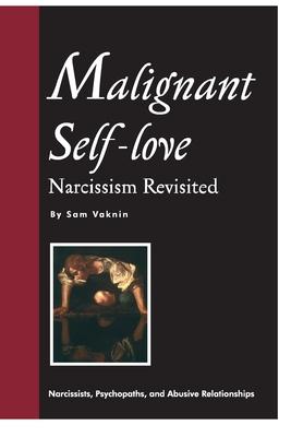 Malignant Self-love: Narcissism Revisited (FULL TEXT, 10th edition)