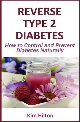 Reverse Type 2 Diabetes: How to Control and Prevent Diabetes Naturally