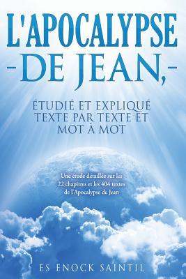 L'Apocalypse de Jean, etudie et explique texte par texte et mot a mot: Une tude dtaille sur les 22 chapitres et les 404 textes de l'Apocalypse de J