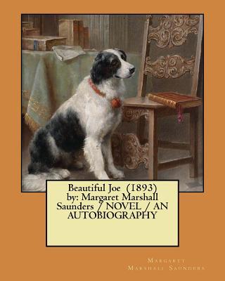 Beautiful Joe (1893) by: Margaret Marshall Saunders / NOVEL / AN AUTOBIOGRAPHY