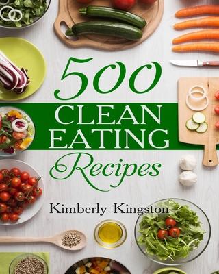 500 Clean Eating Recipes: Best Clean Eating Cookbook, Clean Eating Diet Recipes