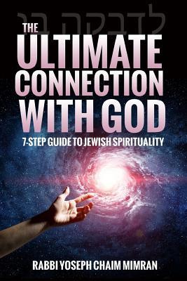 The Ultimate Connection with God: A Practical 7-Step Guide on Jewish Enlightenment