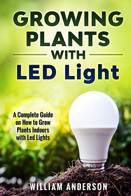 Growing Plants with LED Lights: A Complete Guide On How To Grow Plants Indoors With Led Lights